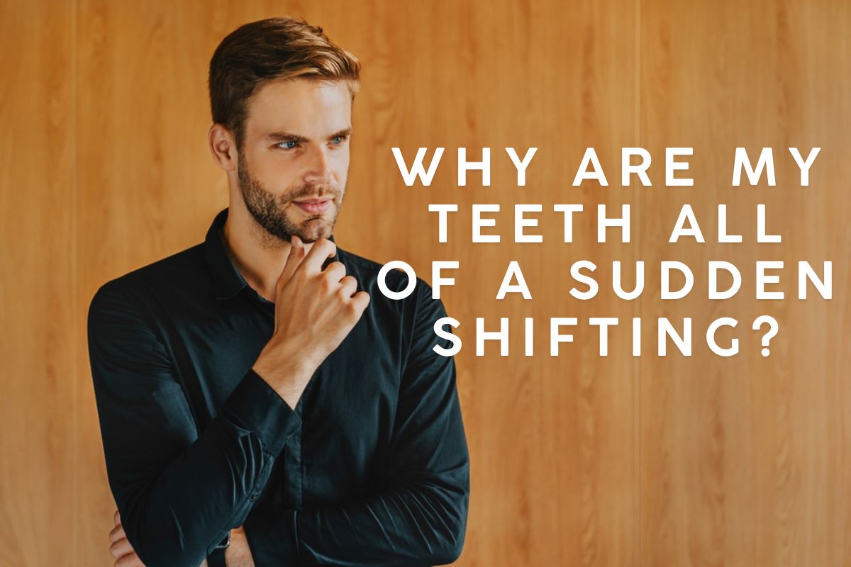 Why Are My Teeth All of a Sudden Shifting in Dallas?